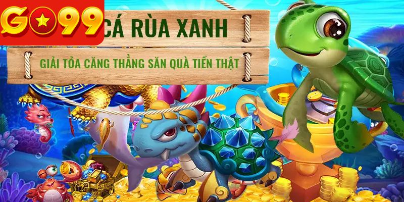 Lý do game bắn cá rùa xanh được nhiều người chơi lựa chọn