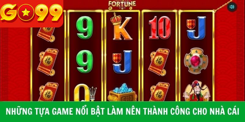Tựa game nổi bật làm nên thành công cho nhà cái