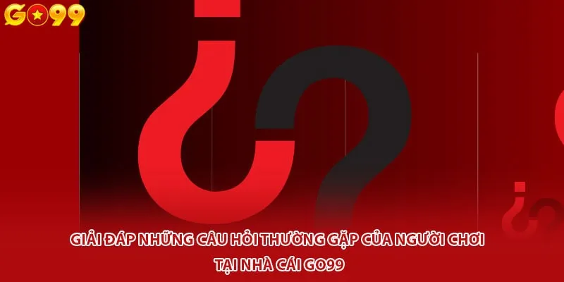 Giải đáp những câu hỏi thường gặp của người chơi tại nhà cái Go99