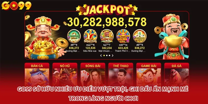 Go99 sở hữu nhiều ưu điểm vượt trội, ghi dấu ấn mạnh mẽ trong lòng người chơi